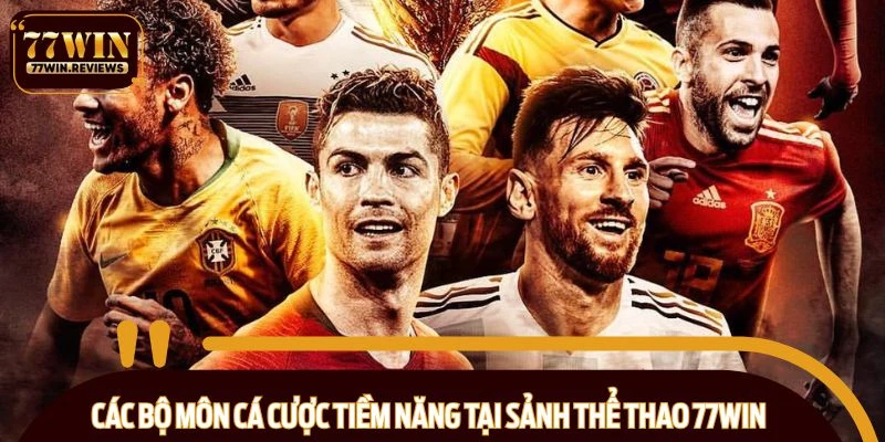 Các bộ môn cá cược tiềm năng tại sảnh thể thao 77WIN