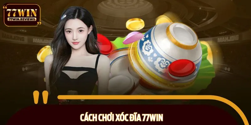 Cách chơi xóc đĩa 77WIN