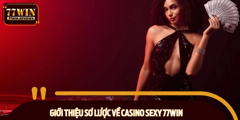 Khái quát sơ lược về sảnh chơi casino tại 77WIN