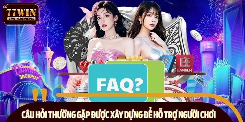 Câu Hỏi Thường Gặp được xây dựng để hỗ trợ người chơi