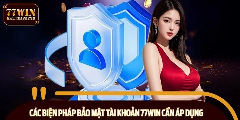 Các biện pháp bảo mật tài khoản 77WIN cần áp dụng