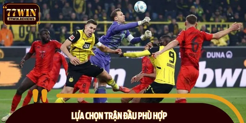 Cược thủ chú ý chọn trận đấu phù hợp