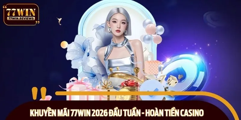 Khuyến mãi 77WIN đầu tuần - Hoàn tiền sảnh live Casino