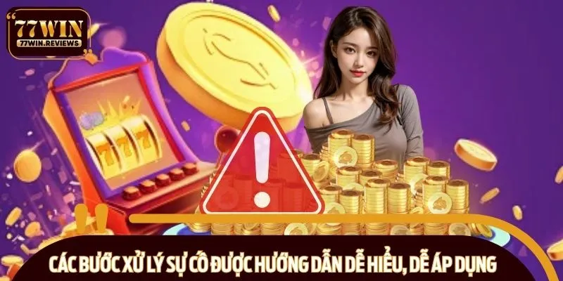 Các bước xử lý sự cố được hướng dẫn dễ hiểu, dễ áp dụng